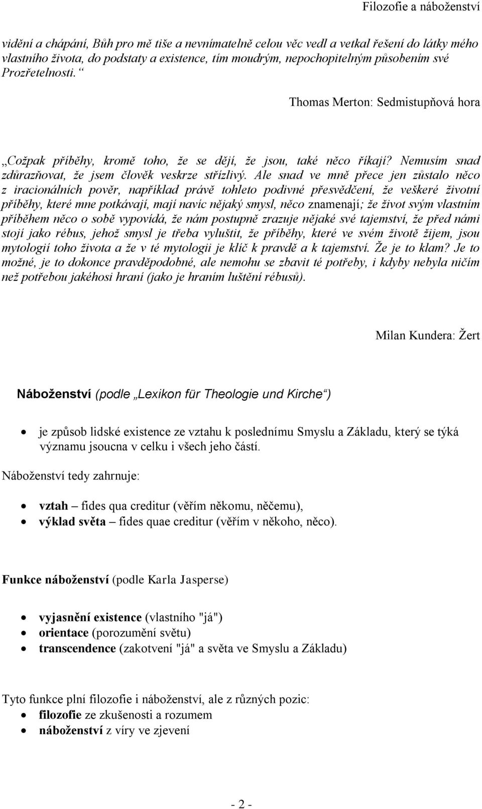 Ale snad ve mně přece jen zůstalo něco z iracionálních pověr, například právě tohleto podivné přesvědčení, že veškeré životní příběhy, které mne potkávají, mají navíc nějaký smysl, něco znamenají; že