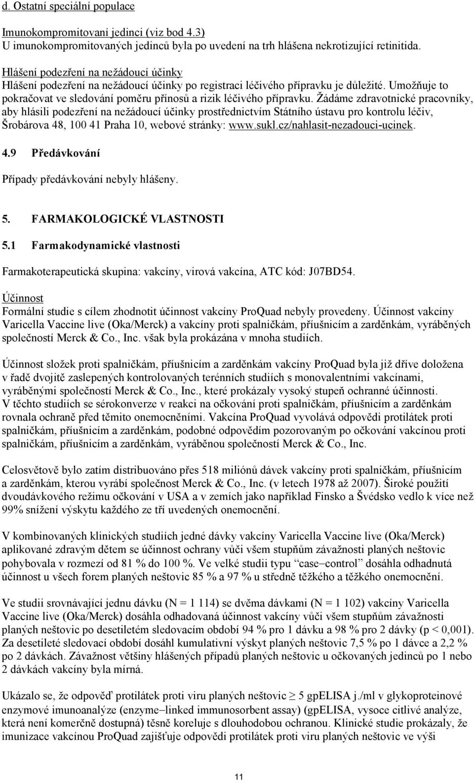 Žádáme zdravotnické pracovníky, aby hlásili podezření na nežádoucí účinky prostřednictvím Státního ústavu pro kontrolu léčiv, Šrobárova 48, 100 41 Praha 10, webové stránky: www.sukl.