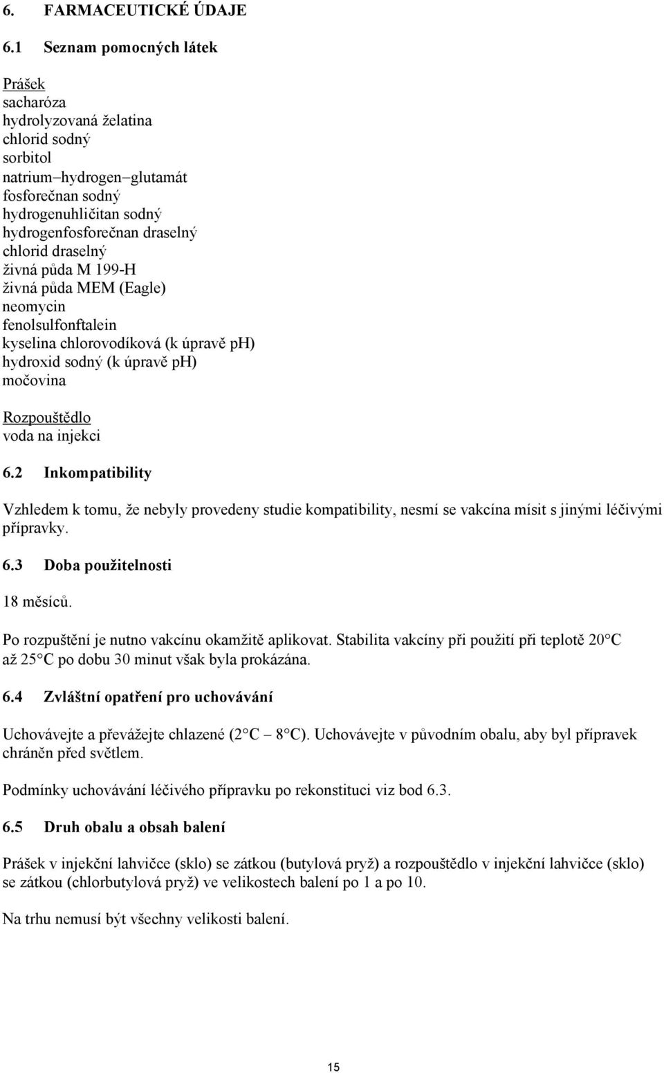 draselný živná půda M 199-H živná půda MEM (Eagle) neomycin fenolsulfonftalein kyselina chlorovodíková (k úpravě ph) hydroxid sodný (k úpravě ph) močovina Rozpouštědlo voda na injekci 6.