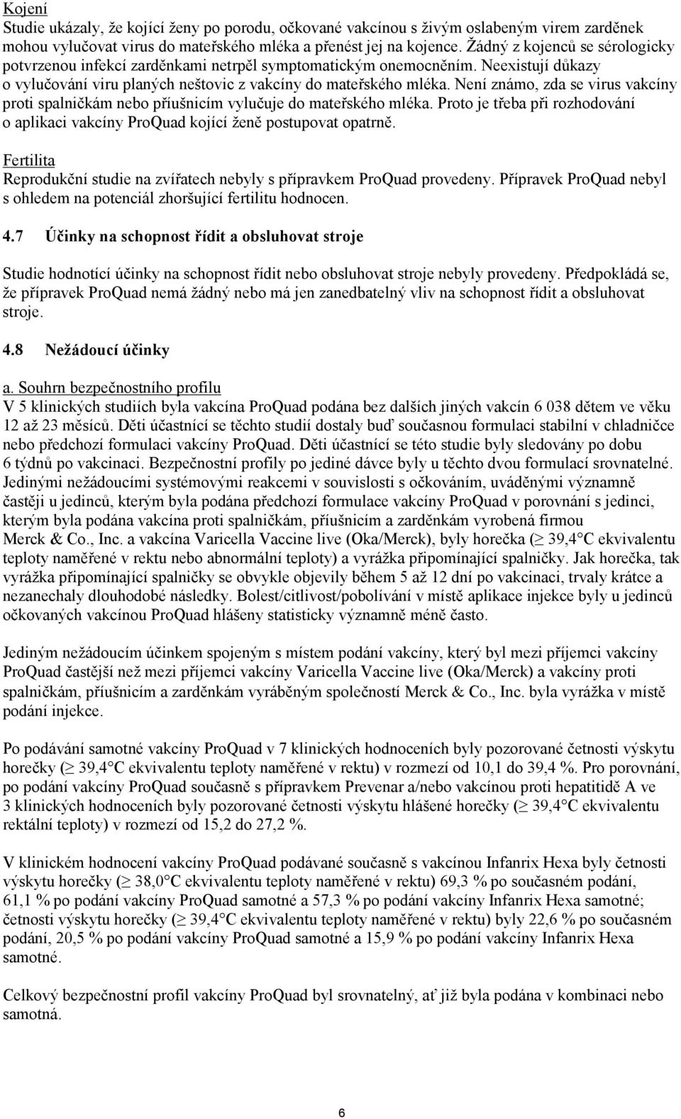 , zda se virus vakcíny proti spalničkám nebo příušnicím vylučuje do mateřského mléka. Proto je třeba při rozhodování o aplikaci vakcíny ProQuad kojící ženě postupovat opatrně.