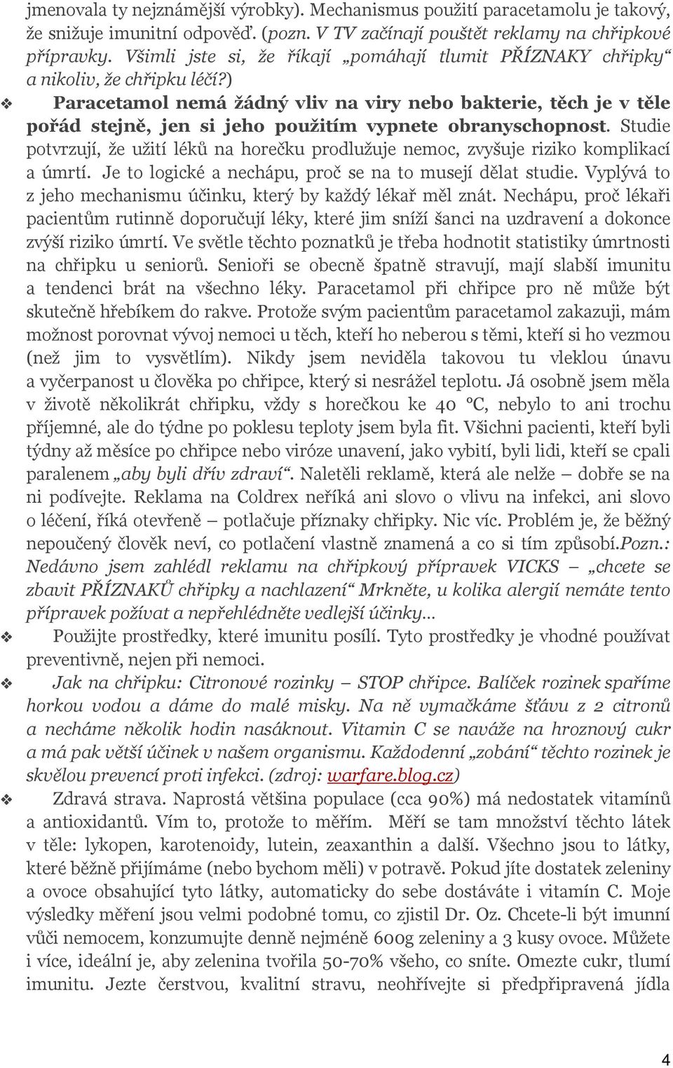 ) Paracetamol nemá žádný vliv na viry nebo bakterie, těch je v těle pořád stejně, jen si jeho použitím vypnete obranyschopnost.