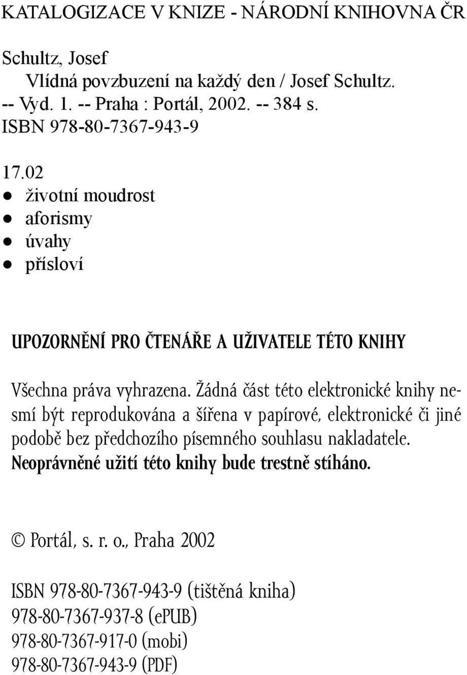 Žádná část této elektronické knihy nesmí být reprodukována a šířena v papírové, elektronické či jiné podobě bez předchozího písemného souhlasu nakladatele.