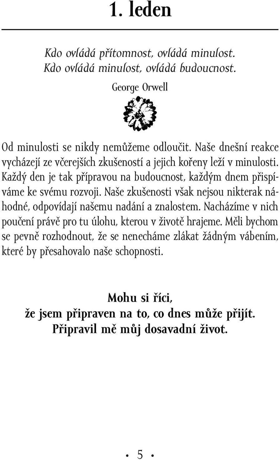 Každý den je tak přípravou na budoucnost, každým dnem přispíváme ke svému rozvoji. Naše zkušenosti však nejsou nikterak náhodné, odpovídají našemu nadání a znalostem.