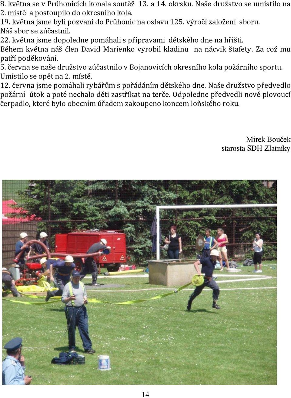 Za což mu patří poděkování. 5. června se naše družstvo zúčastnilo v Bojanovicích okresního kola požárního sportu. Umístilo se opět na 2. místě. 12.