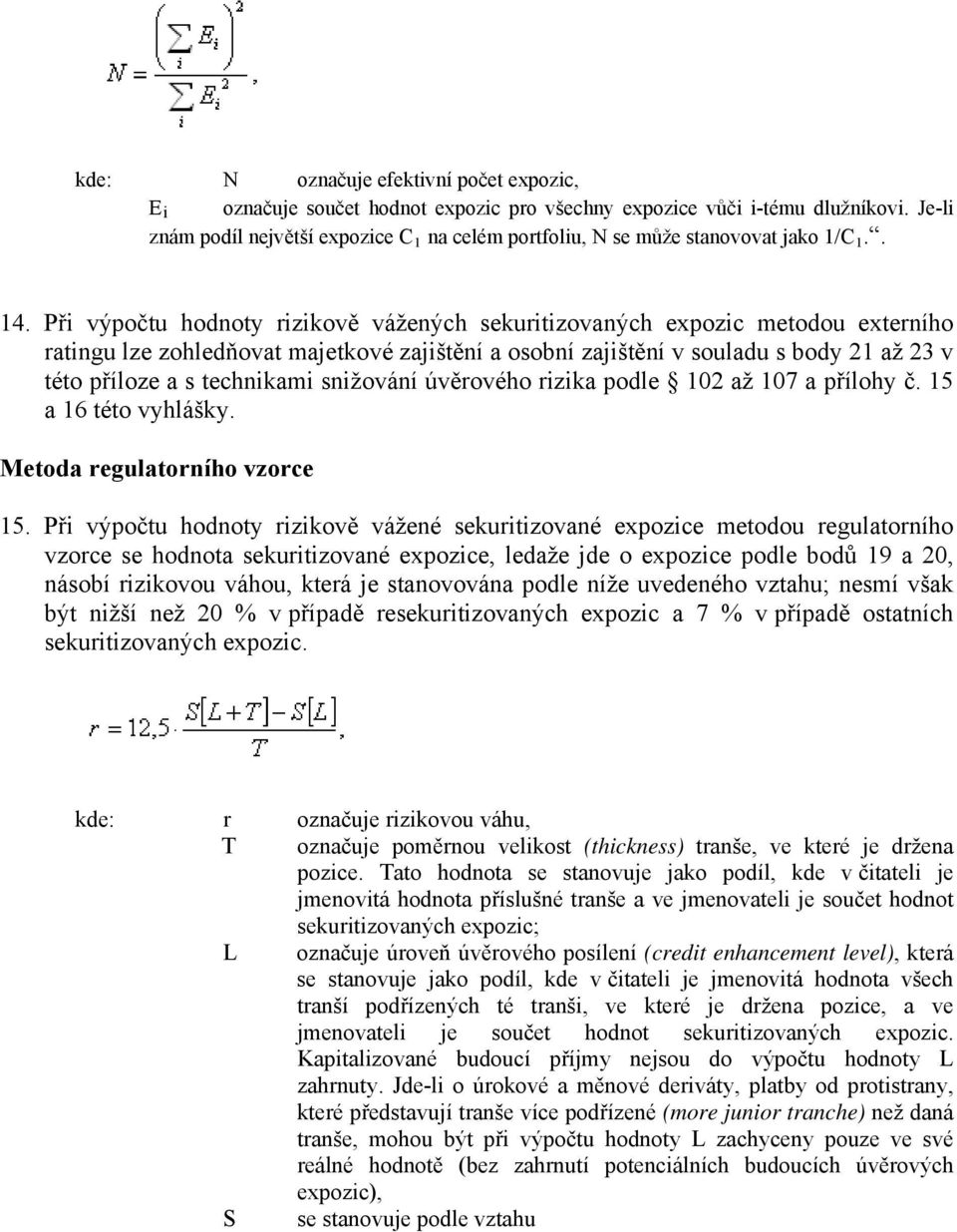 Při výpočtu hodnoty rizikově vážených sekuritizovaných expozic metodou externího ratingu lze zohledňovat majetkové zajištění a osobní zajištění v souladu s body 21 až 23 v této příloze a s technikami