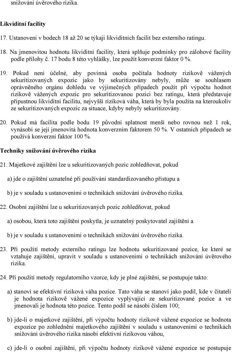 Pokud není účelné, aby povinná osoba počítala hodnoty rizikově vážených sekuritizovaných expozic jako by sekuritizovány nebyly, může se souhlasem oprávněného orgánu dohledu ve výjimečných případech