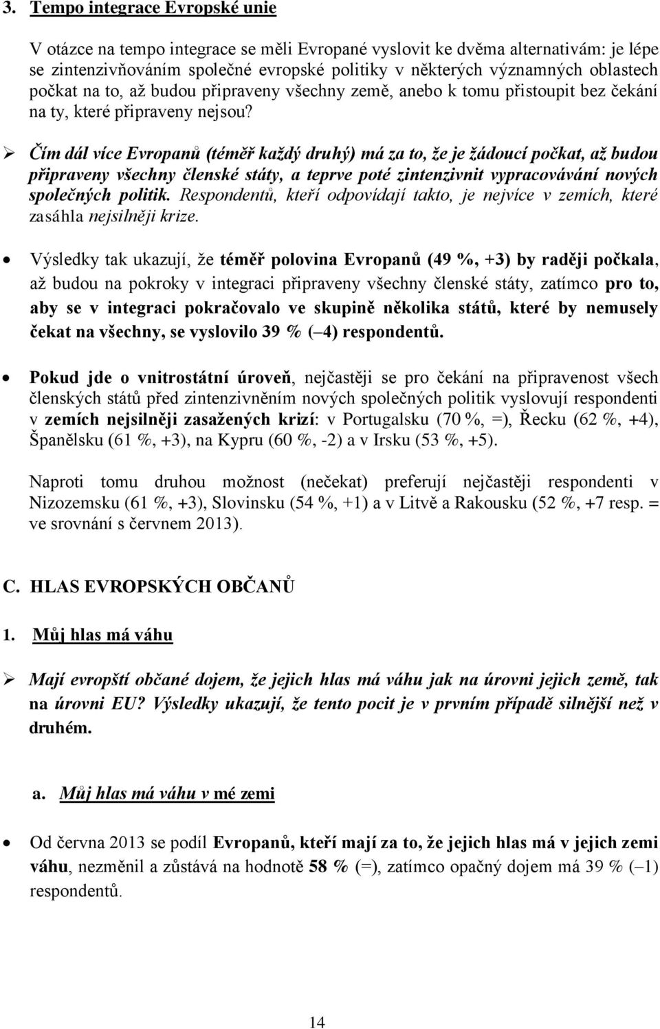 Čím dál více Evropanů (téměř každý druhý) má za to, že je žádoucí počkat, až budou připraveny všechny členské státy, a teprve poté zintenzivnit vypracovávání nových společných politik.