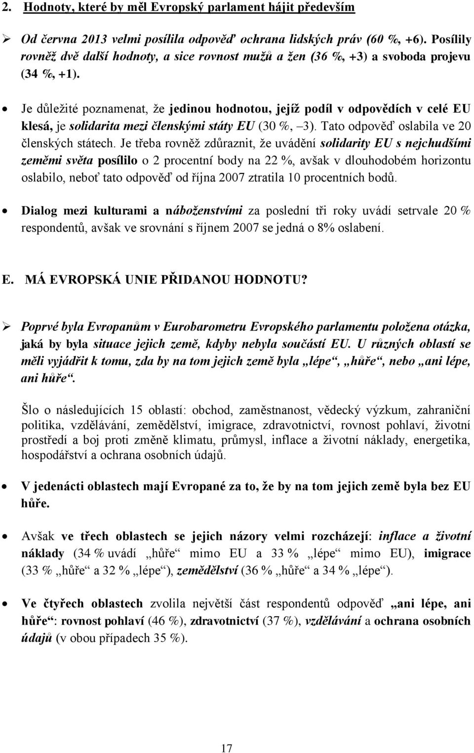 Je důležité poznamenat, že jedinou hodnotou, jejíž podíl v odpovědích v celé EU klesá, je solidarita mezi členskými státy EU (30 %, 3). Tato odpověď oslabila ve 20 členských státech.