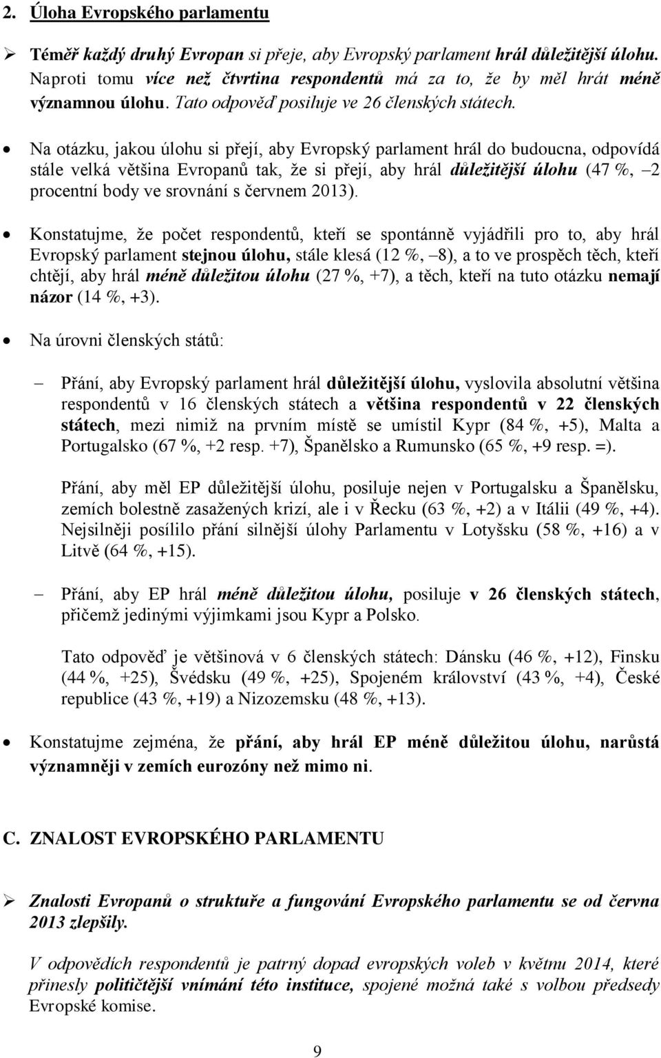 Na otázku, jakou úlohu si přejí, aby Evropský parlament hrál do budoucna, odpovídá stále velká většina Evropanů tak, že si přejí, aby hrál důležitější úlohu (47 %, 2 procentní body ve srovnání s