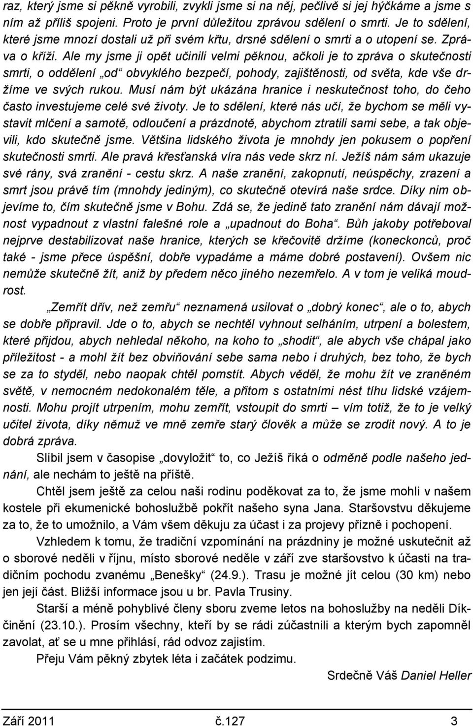 Ale my jsme ji opět učinili velmi pěknou, ačkoli je to zpráva o skutečnosti smrti, o oddělení od obvyklého bezpečí, pohody, zajištěnosti, od světa, kde vše držíme ve svých rukou.