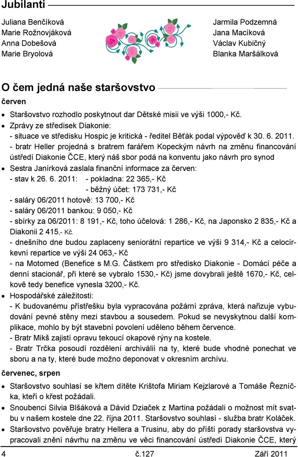 - bratr Heller projedná s bratrem farářem Kopeckým návrh na změnu financování ústředí Diakonie ČCE, který náš sbor podá na konventu jako návrh pro synod Sestra Janírková zaslala finanční informace za