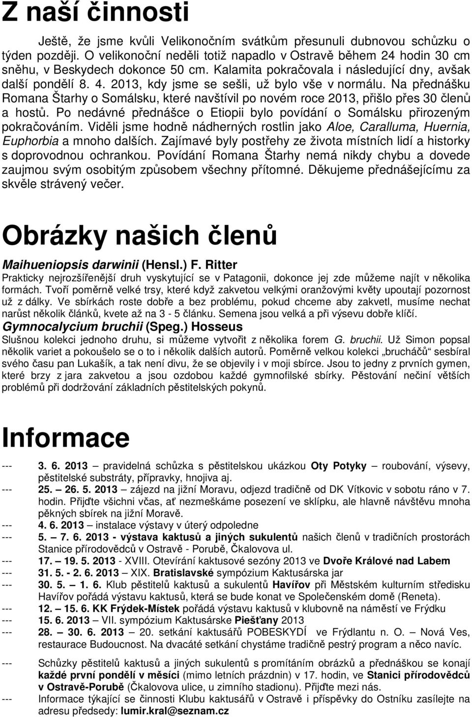 2013, kdy jsme se sešli, už bylo vše v normálu. Na přednášku Romana Štarhy o Somálsku, které navštívil po novém roce 2013, přišlo přes 30 členů a hostů.