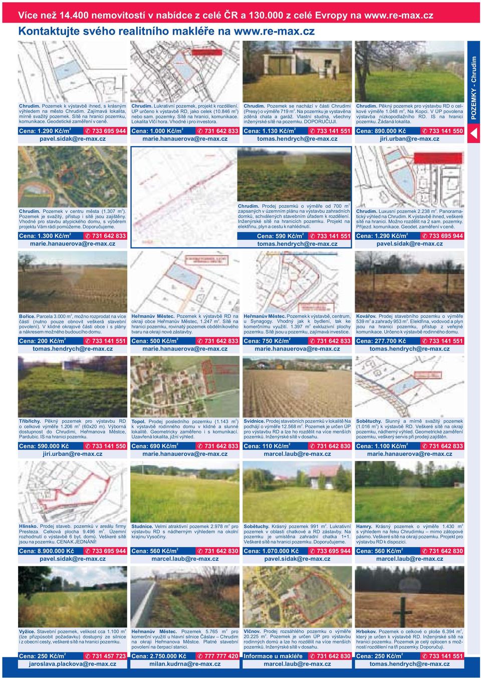 90 Kč/m 733 695 944 Chrudim. Lukrativní pozemek, projekt k rozdělení. UP určeno k výstavbě RD, jako celek (10.846 m ) nebo sam. pozemky. Sítě na hranici, komunikace. Lokalita Vlčí hora.