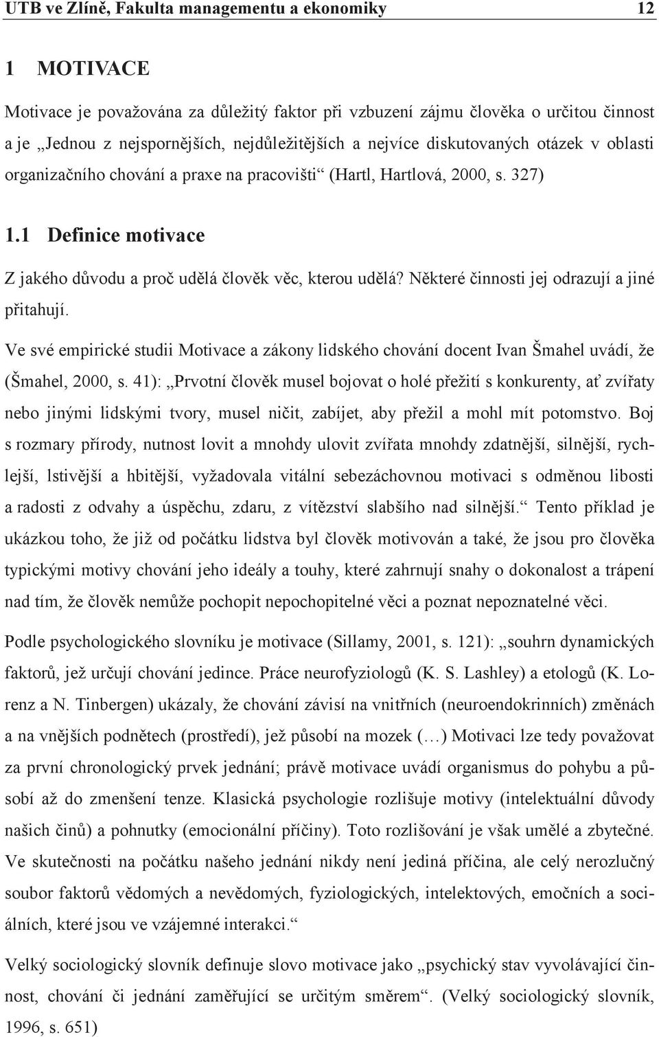 Některé činnosti jej odrazují a jiné přitahují. Ve své empirické studii Motivace a zákony lidského chování docent Ivan Šmahel uvádí, že (Šmahel, 2000, s.