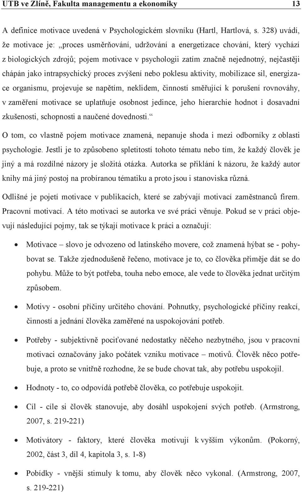 intrapsychický proces zvýšení nebo poklesu aktivity, mobilizace sil, energizace organismu, projevuje se napětím, neklidem, činností směřující k porušení rovnováhy, v zaměření motivace se uplatňuje