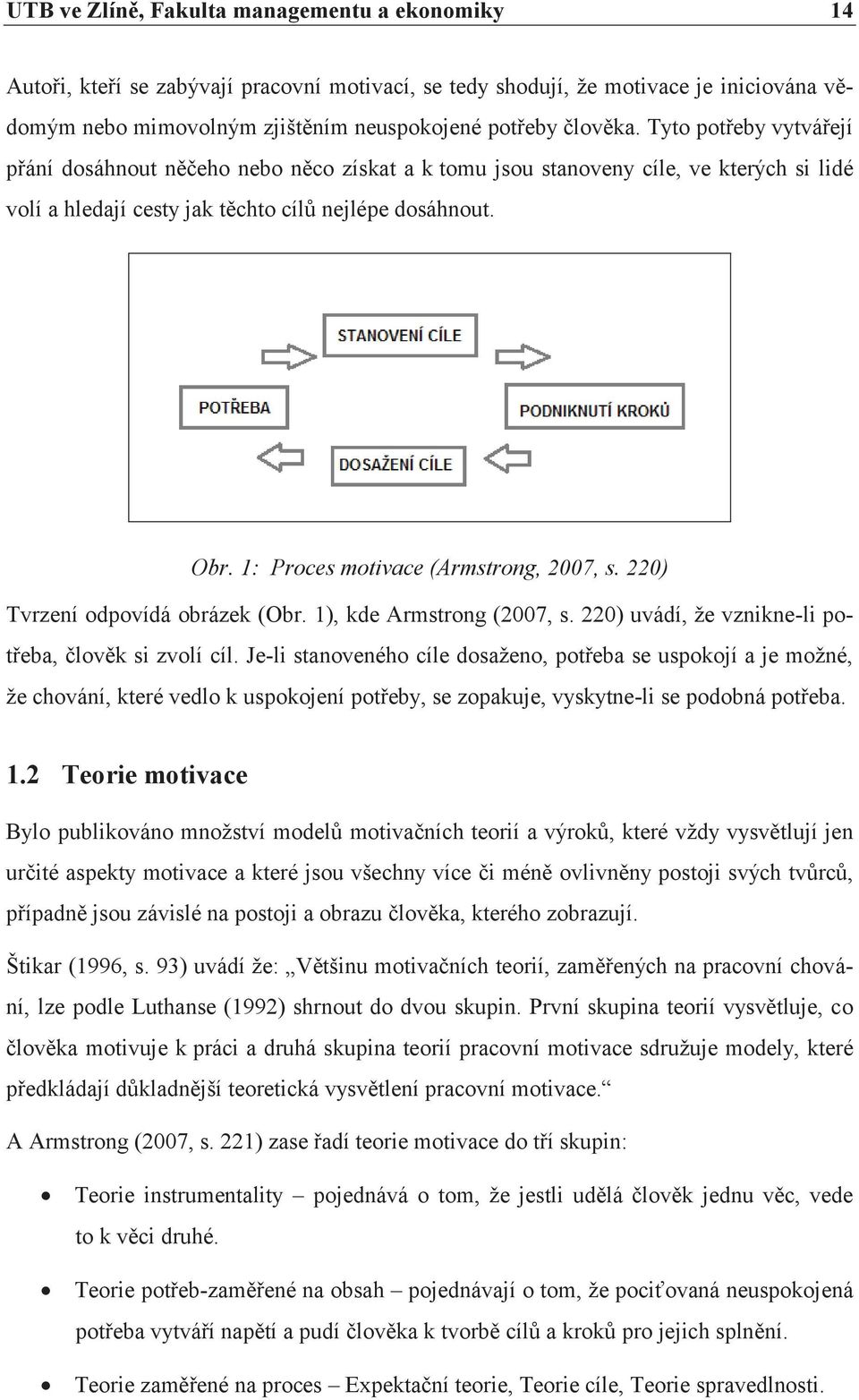 1: Proces motivace (Armstrong, 2007, s. 220) Tvrzení odpovídá obrázek (Obr. 1), kde Armstrong (2007, s. 220) uvádí, že vznikne-li potřeba, člověk si zvolí cíl.