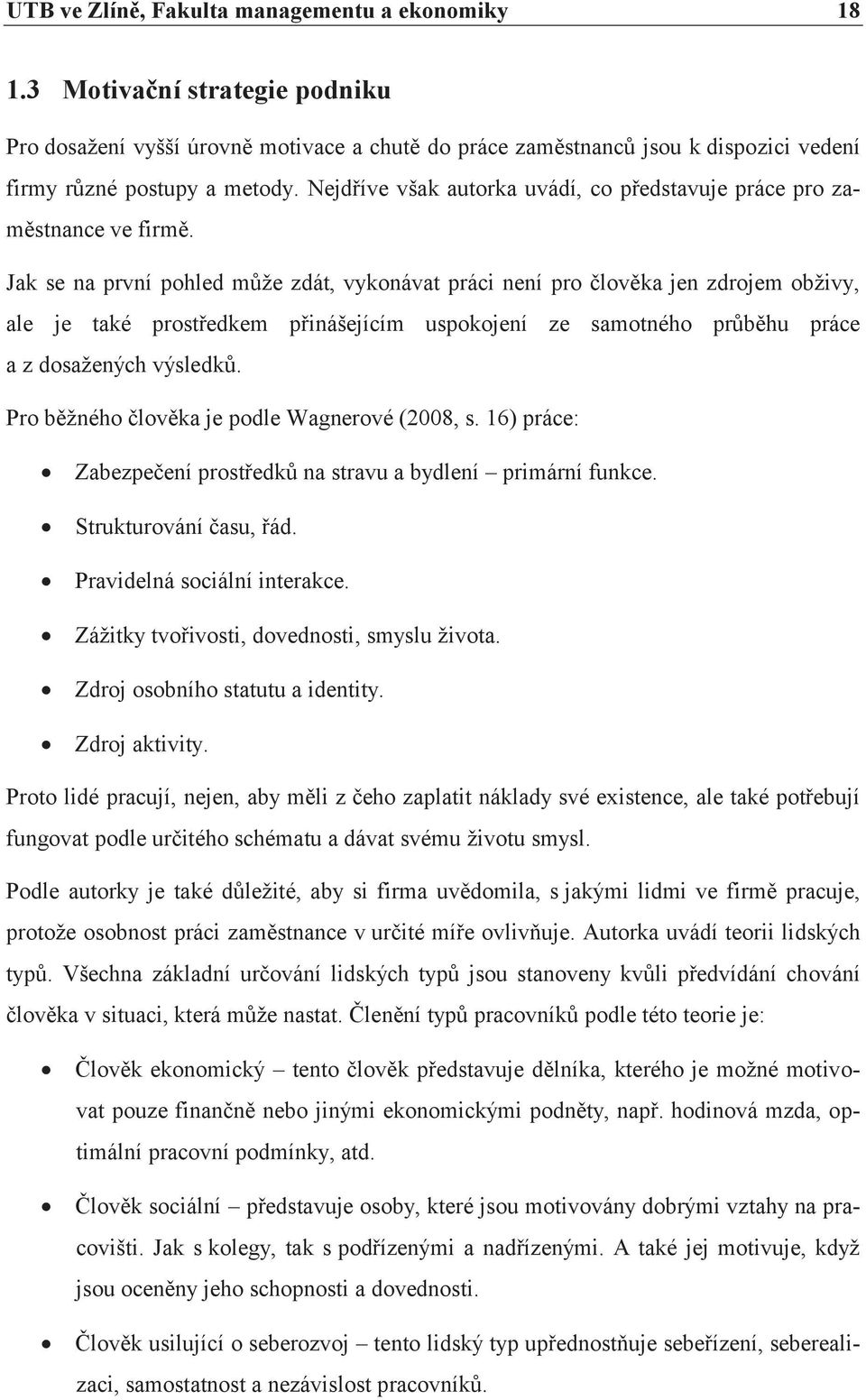 Jak se na první pohled může zdát, vykonávat práci není pro člověka jen zdrojem obživy, ale je také prostředkem přinášejícím uspokojení ze samotného průběhu práce a z dosažených výsledků.