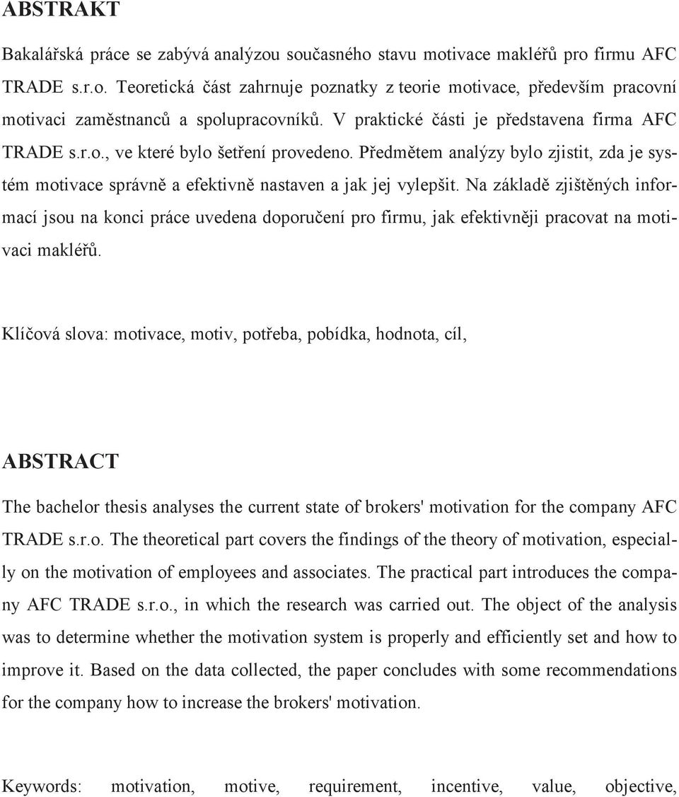 Na základě zjištěných informací jsou na konci práce uvedena doporučení pro firmu, jak efektivněji pracovat na motivaci makléřů.