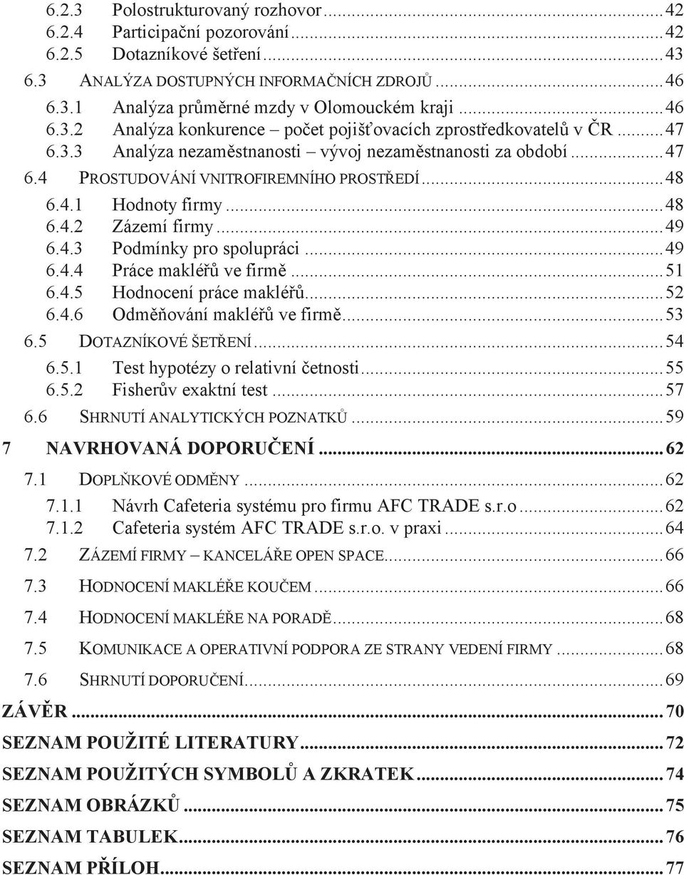 4.1 Hodnoty firmy... 48 6.4.2 Zázemí firmy... 49 6.4.3 Podmínky pro spolupráci... 49 6.4.4 Práce makléřů ve firmě... 51 6.4.5 Hodnocení práce makléřů... 52 6.4.6 Odměňování makléřů ve firmě... 53 6.