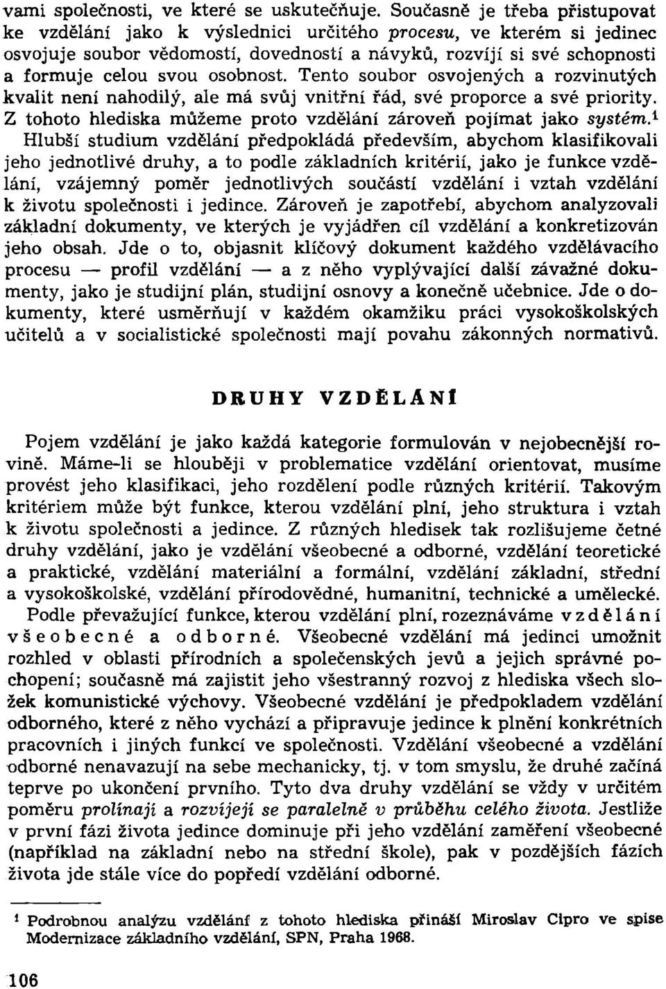 osobnost. Tento soubor osvojených a rozvinutých kvalit není nahodilý, ale má svůj vnitřní řád, své proporce a své priority. Z tohoto hlediska můžeme proto vzdělání zároveň pojímat jako systém.