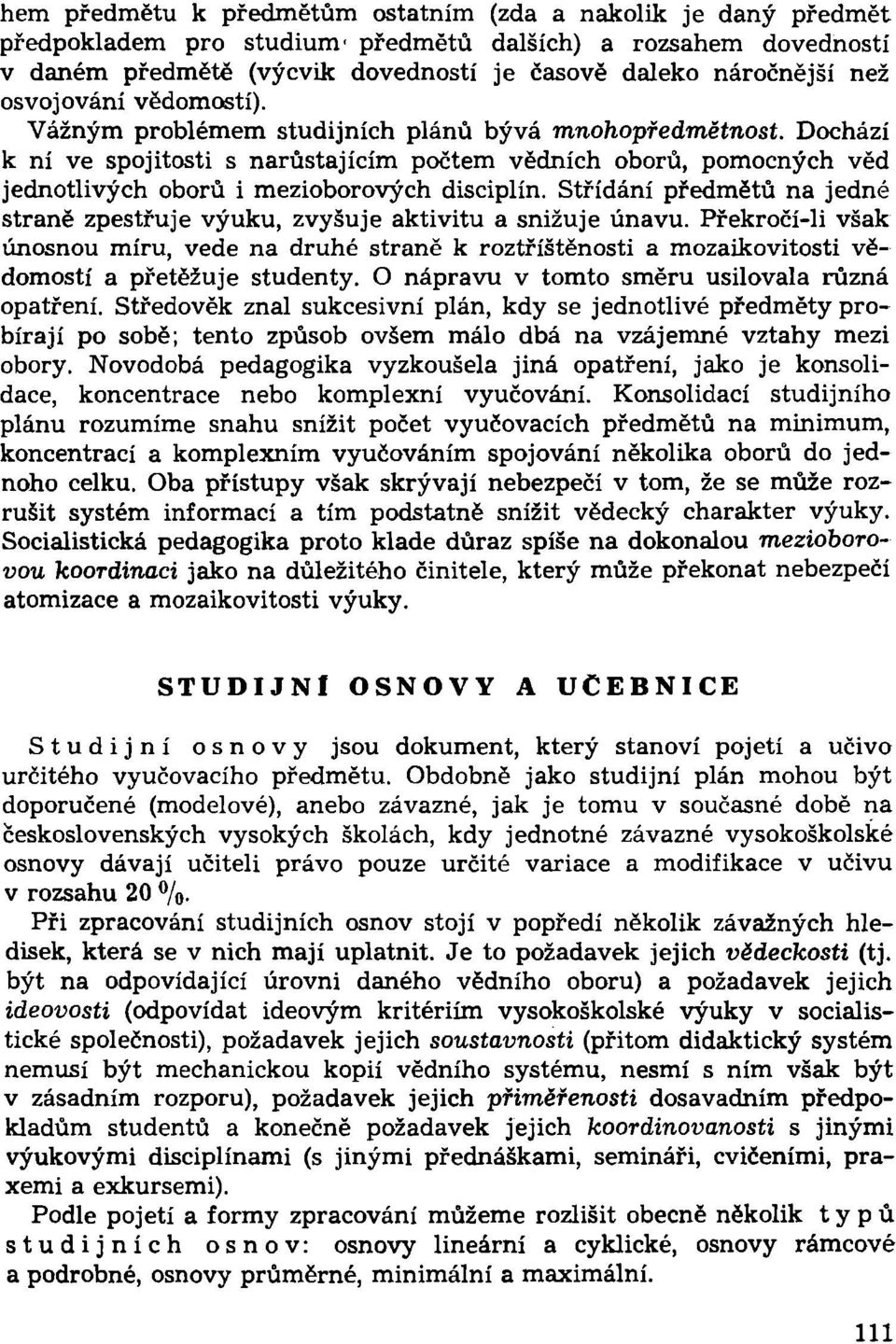 Dochází k ní ve spojitosti s narůstajícím počtem vědních oborů, pomocných věd jednotlivých oborů i mezioborových disciplín.