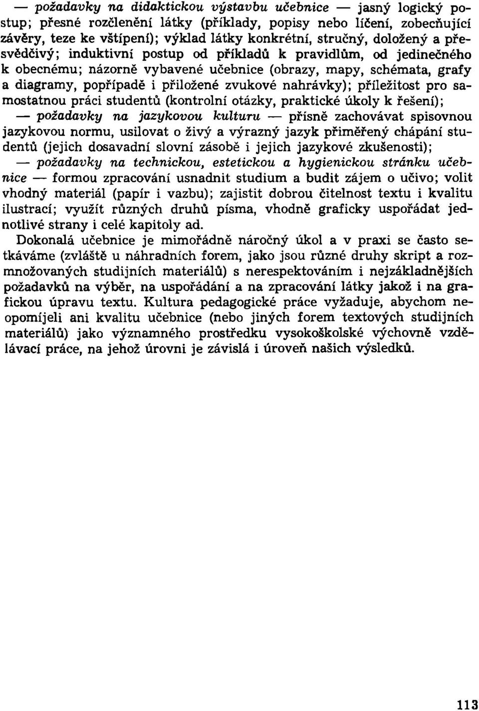 nahrávky); příležitost pro samostatnou práci studentů (kontrolní otázky, praktické úkoly k řešení); požadavky na jazykovou kulturu přísně zachovávat spisovnou jazykovou normu, usilovat o živý a