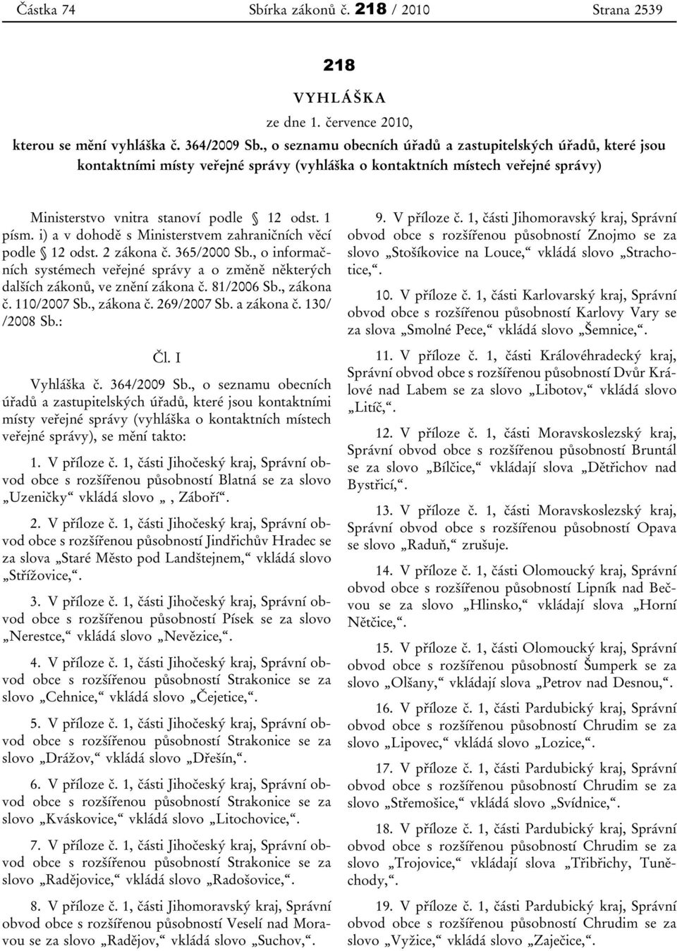 i) a v dohodě s Ministerstvem zahraničních věcí podle 12 odst. 2 zákona č. 365/2000 Sb., o informačních systémech veřejné správy a o změně některých dalších zákonů, ve znění zákona č. 81/2006 Sb.