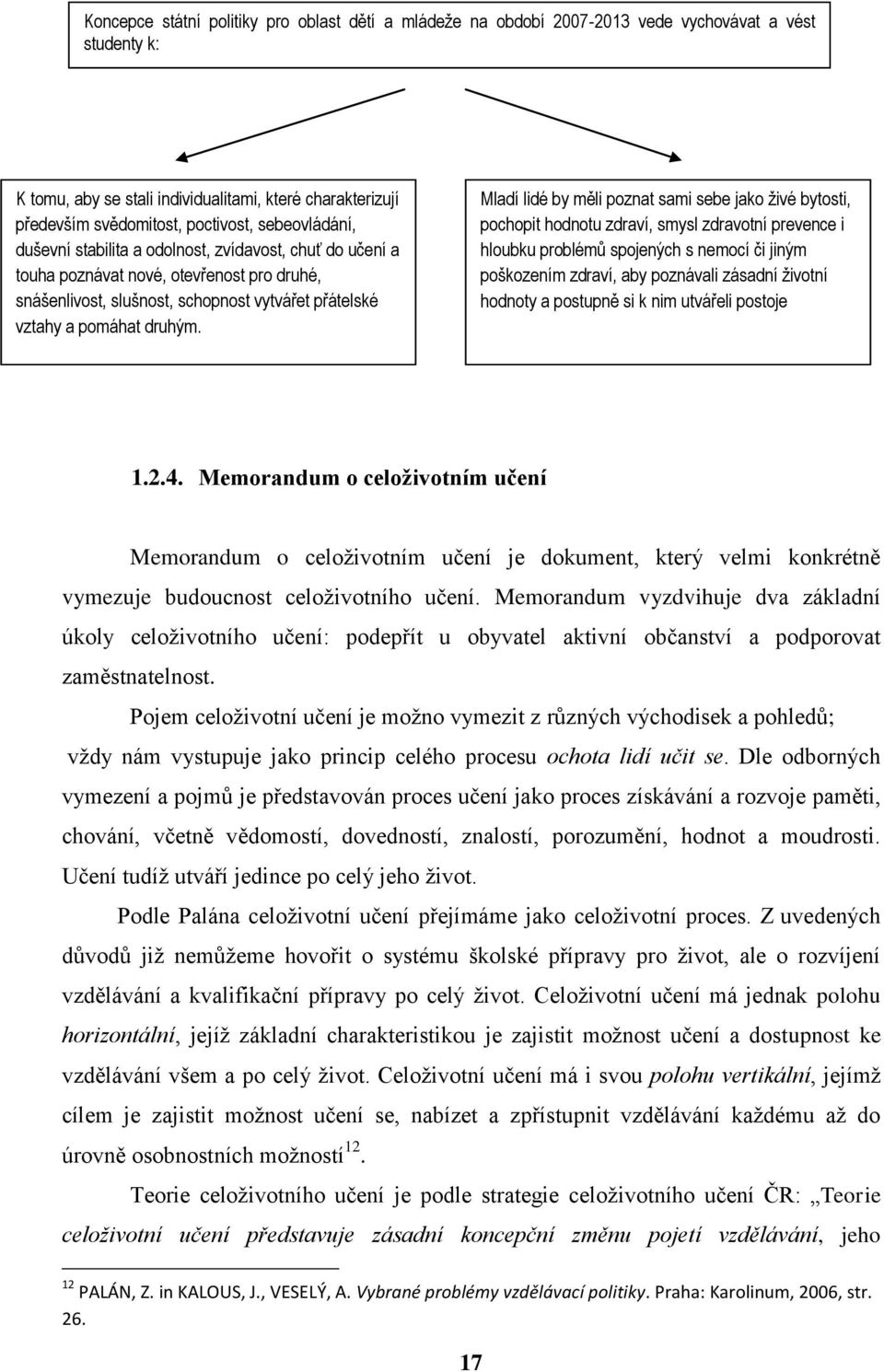 Mladí lidé by měli poznat sami sebe jako živé bytosti, pochopit hodnotu zdraví, smysl zdravotní prevence i hloubku problémů spojených s nemocí či jiným poškozením zdraví, aby poznávali zásadní