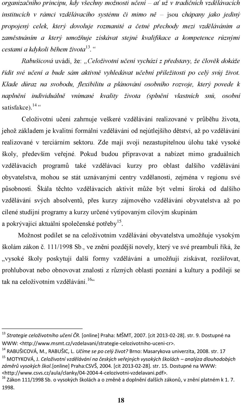 Rabušicová uvádí, že: Celoživotní učení vychází z představy, že člověk dokáže řídit své učení a bude sám aktivně vyhledávat učební příležitosti po celý svůj život.