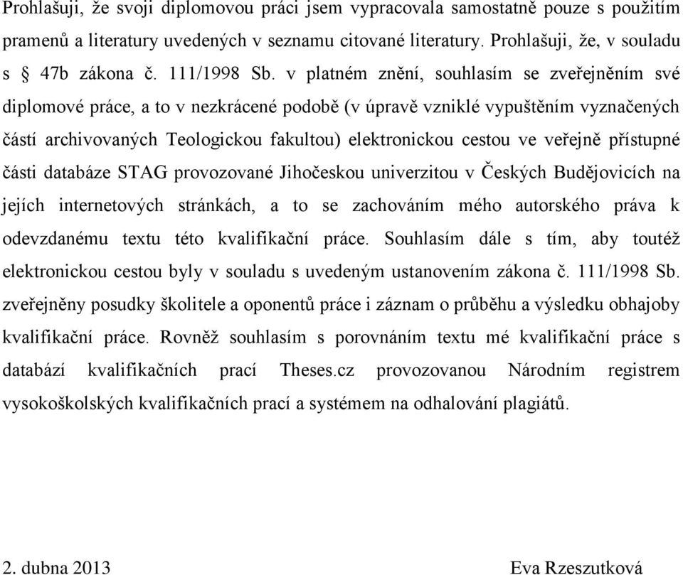 veřejně přístupné části databáze STAG provozované Jihočeskou univerzitou v Českých Budějovicích na jejích internetových stránkách, a to se zachováním mého autorského práva k odevzdanému textu této