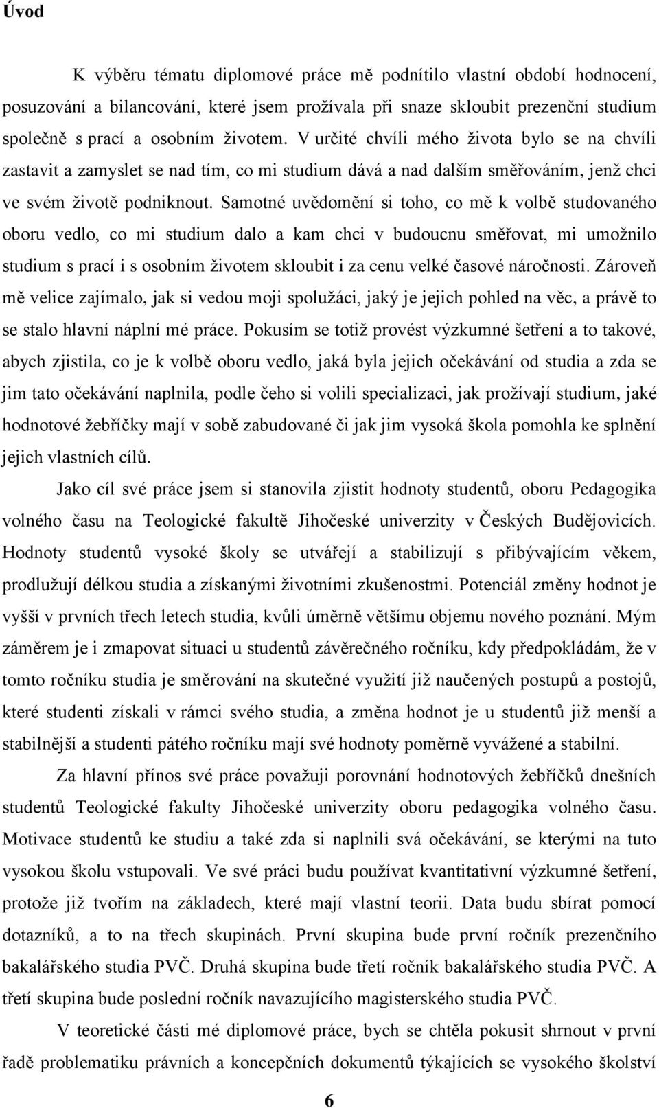 Samotné uvědomění si toho, co mě k volbě studovaného oboru vedlo, co mi studium dalo a kam chci v budoucnu směřovat, mi umožnilo studium s prací i s osobním životem skloubit i za cenu velké časové