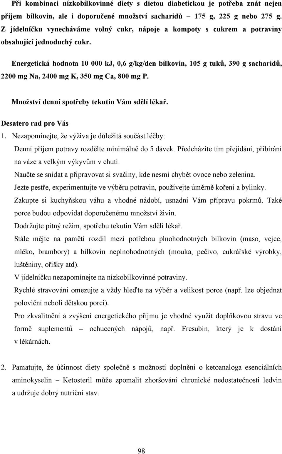 Energetická hodnota 10 000 kj, 0,6 g/kg/den bílkovin, 105 g tuků, 390 g sacharidů, 2200 mg Na, 2400 mg K, 350 mg Ca, 800 mg P. Množství denní spotřeby tekutin Vám sdělí lékař. Desatero rad pro Vás 1.