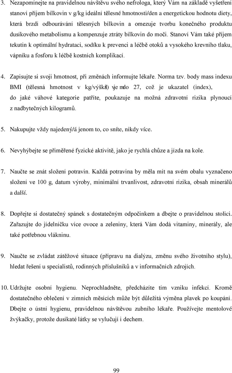 Stanoví Vám také příjem tekutin k optimální hydrataci, sodíku k prevenci a léčbě otoků a vysokého krevního tlaku, vápníku a fosforu k léčbě kostních komplikací. 4.