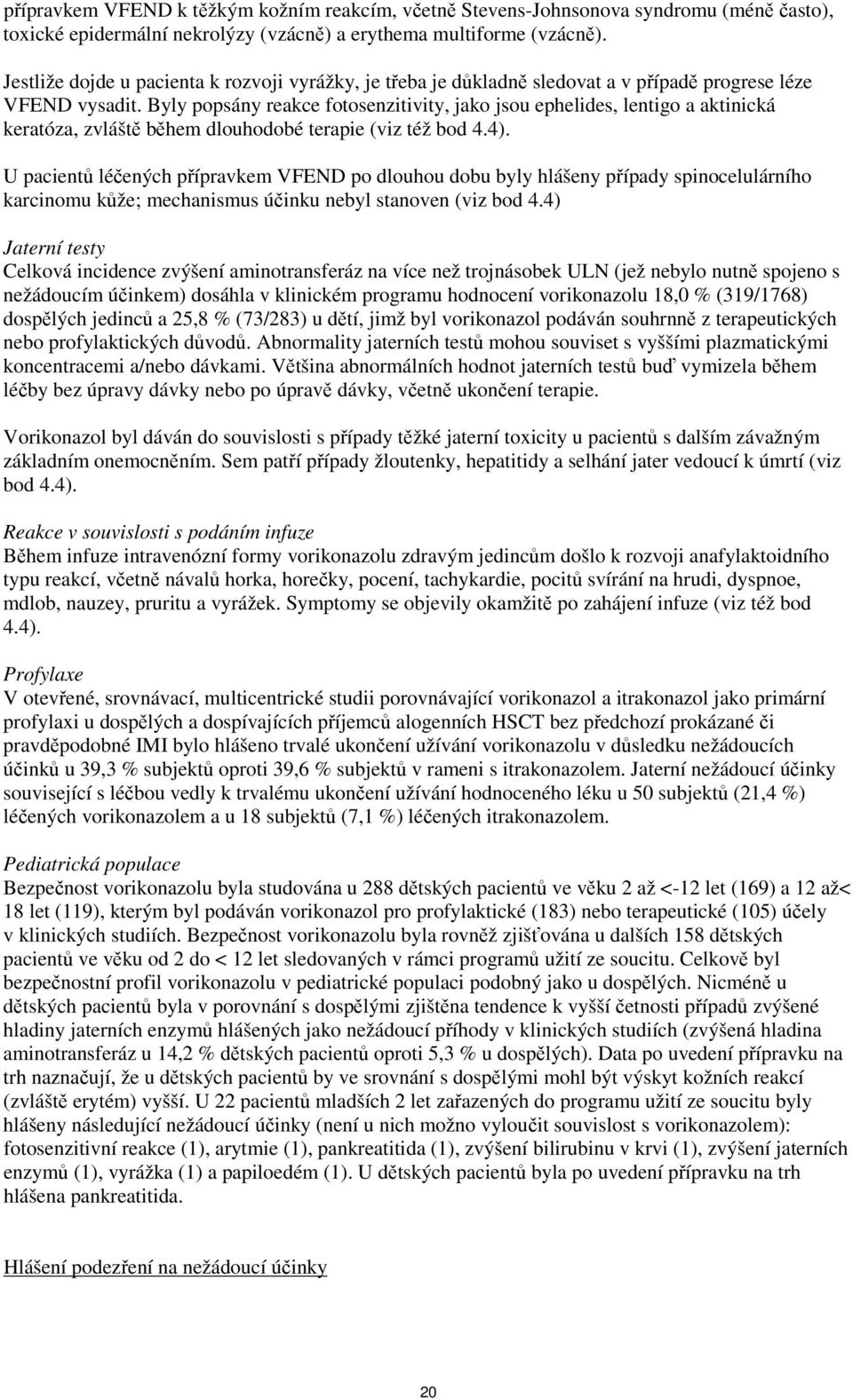 Byly popsány reakce fotosenzitivity, jako jsou ephelides, lentigo a aktinická keratóza, zvláště během dlouhodobé terapie (viz též bod 4.4).