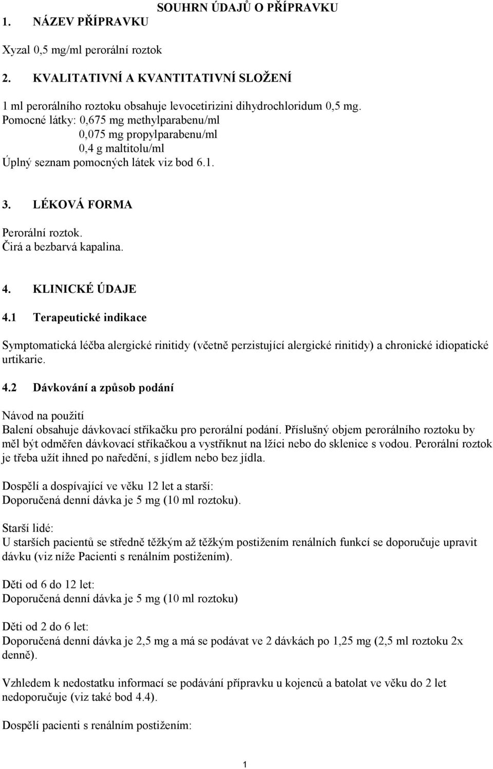 KLINICKÉ ÚDAJE 4.1 Terapeutické indikace Symptomatická léčba alergické rinitidy (včetně perzistující alergické rinitidy) a chronické idiopatické urtikarie. 4.2 Dávkování a způsob podání Návod na použití Balení obsahuje dávkovací stříkačku pro perorální podání.