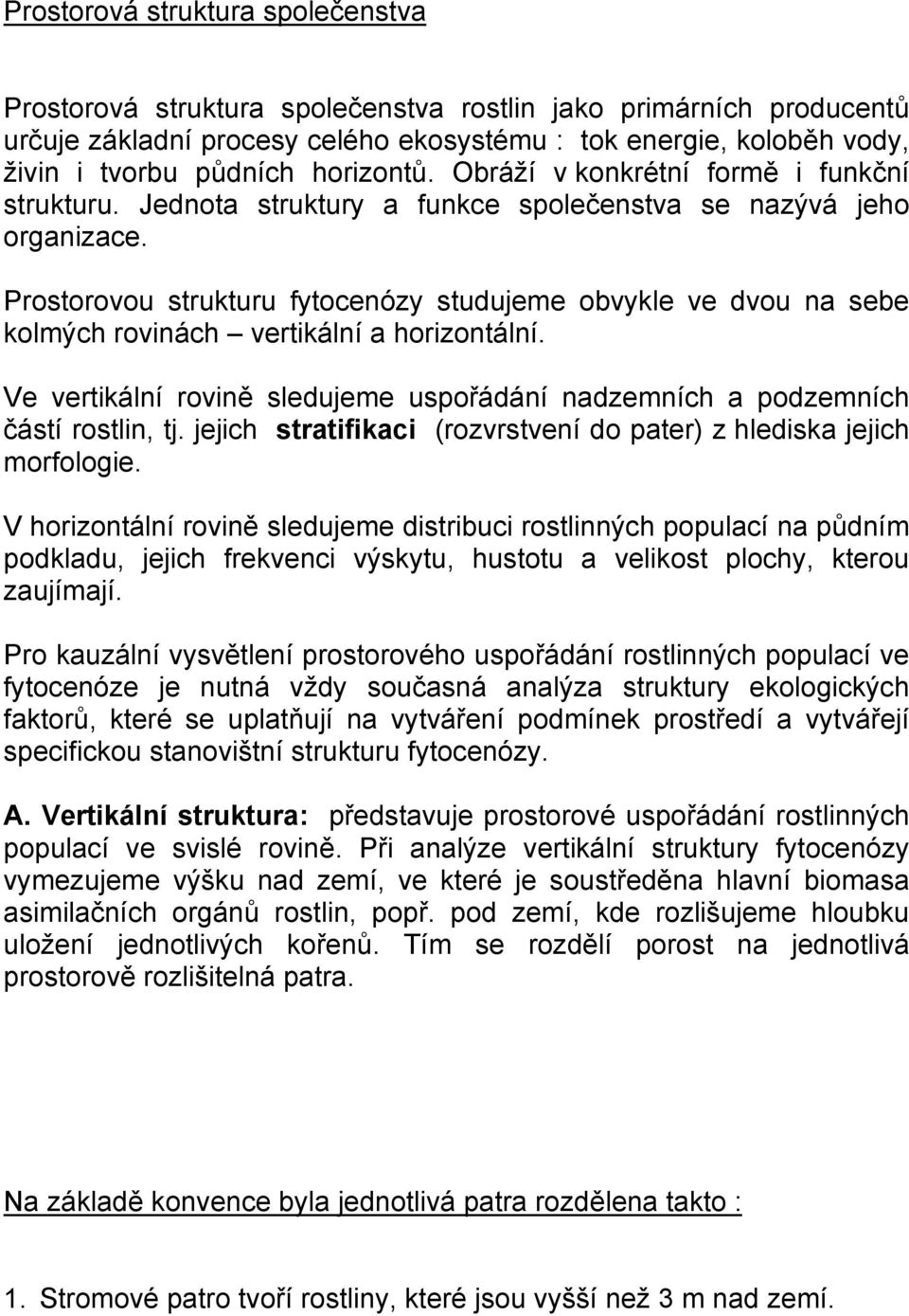 Prostorovou strukturu fytocenózy studujeme obvykle ve dvou na sebe kolmých rovinách vertikální a horizontální. Ve vertikální rovině sledujeme uspořádání nadzemních a podzemních částí rostlin, tj.