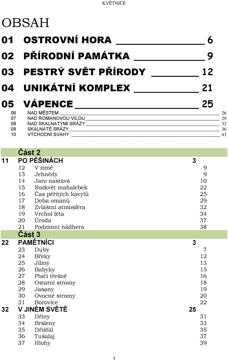 kavylů 25 17 Doba omanů 29 18 Zvláštní atmosféra 32 19 Vrchol léta 34 20 Úroda 37 21 Podzimní nádhera 38 Část 3 22 PAMĚTNÍCI 3 23 Duby 7 24 Břeky 12 25 Jilmy 13 26 Babyky