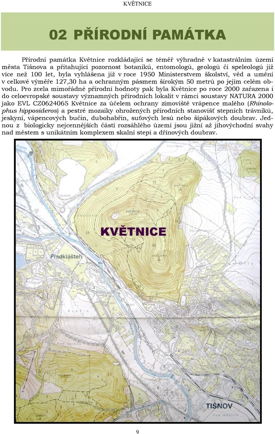 Pro zcela mimořádné přírodní hodnoty pak byla Květnice po roce 2000 zařazena i do celoevropské soustavy významných přírodních lokalit v rámci soustavy NATURA 2000 jako EVL CZ0624065 Květnice za