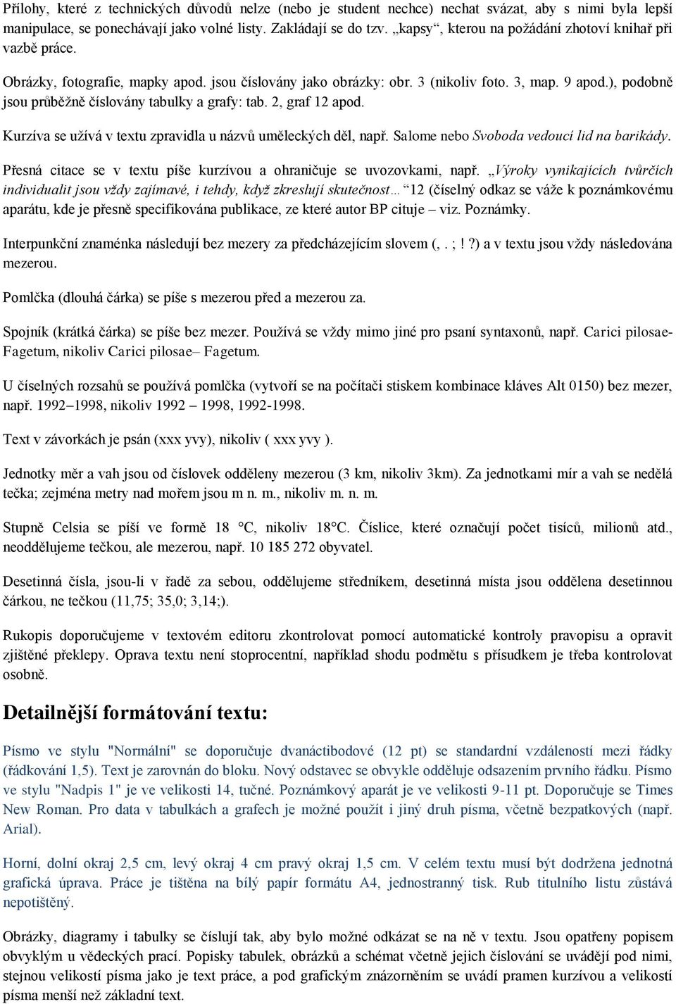 ), podobně jsou průběžně číslovány tabulky a grafy: tab. 2, graf 12 apod. Kurzíva se užívá v textu zpravidla u názvů uměleckých děl, např. Salome nebo Svoboda vedoucí lid na barikády.