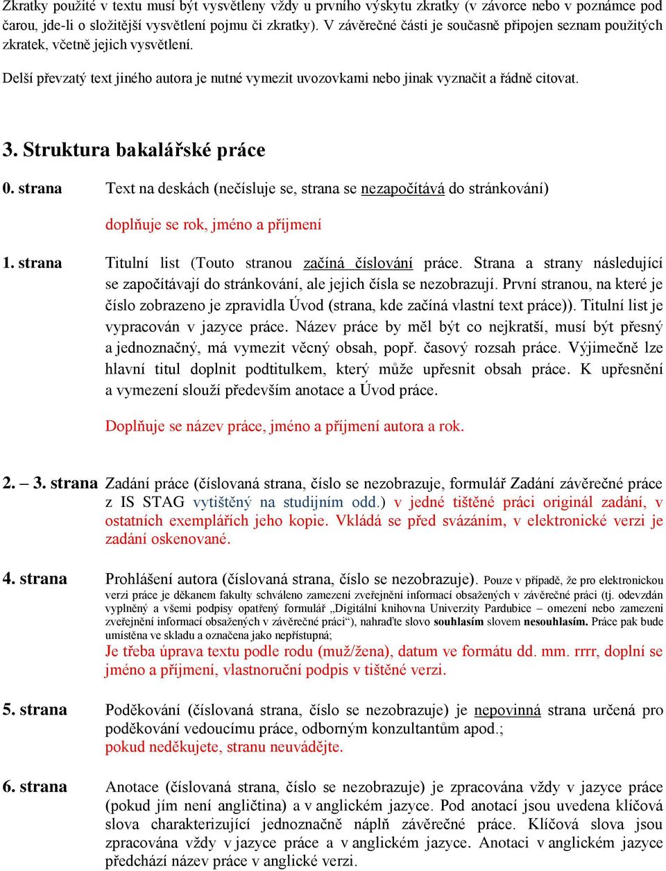 Struktura bakalářské práce 0. strana Text na deskách (nečísluje se, strana se nezapočítává do stránkování) doplňuje se rok, jméno a příjmení 1.