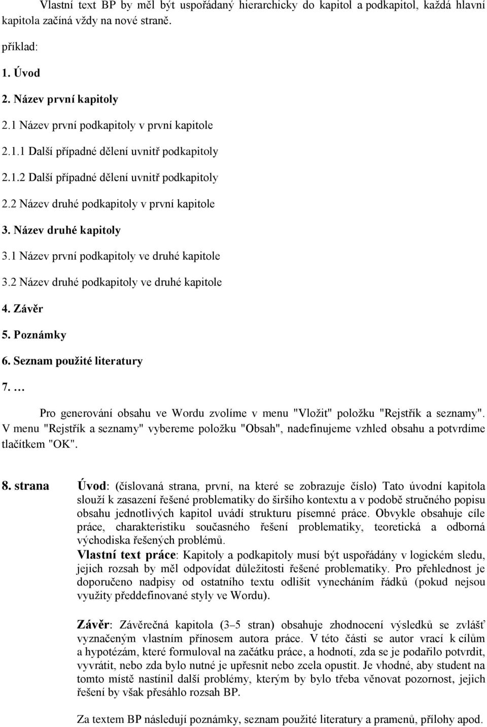 Název druhé kapitoly 3.1 Název první podkapitoly ve druhé kapitole 3.2 Název druhé podkapitoly ve druhé kapitole 4. Závěr 5. Poznámky 6. Seznam použité literatury 7.