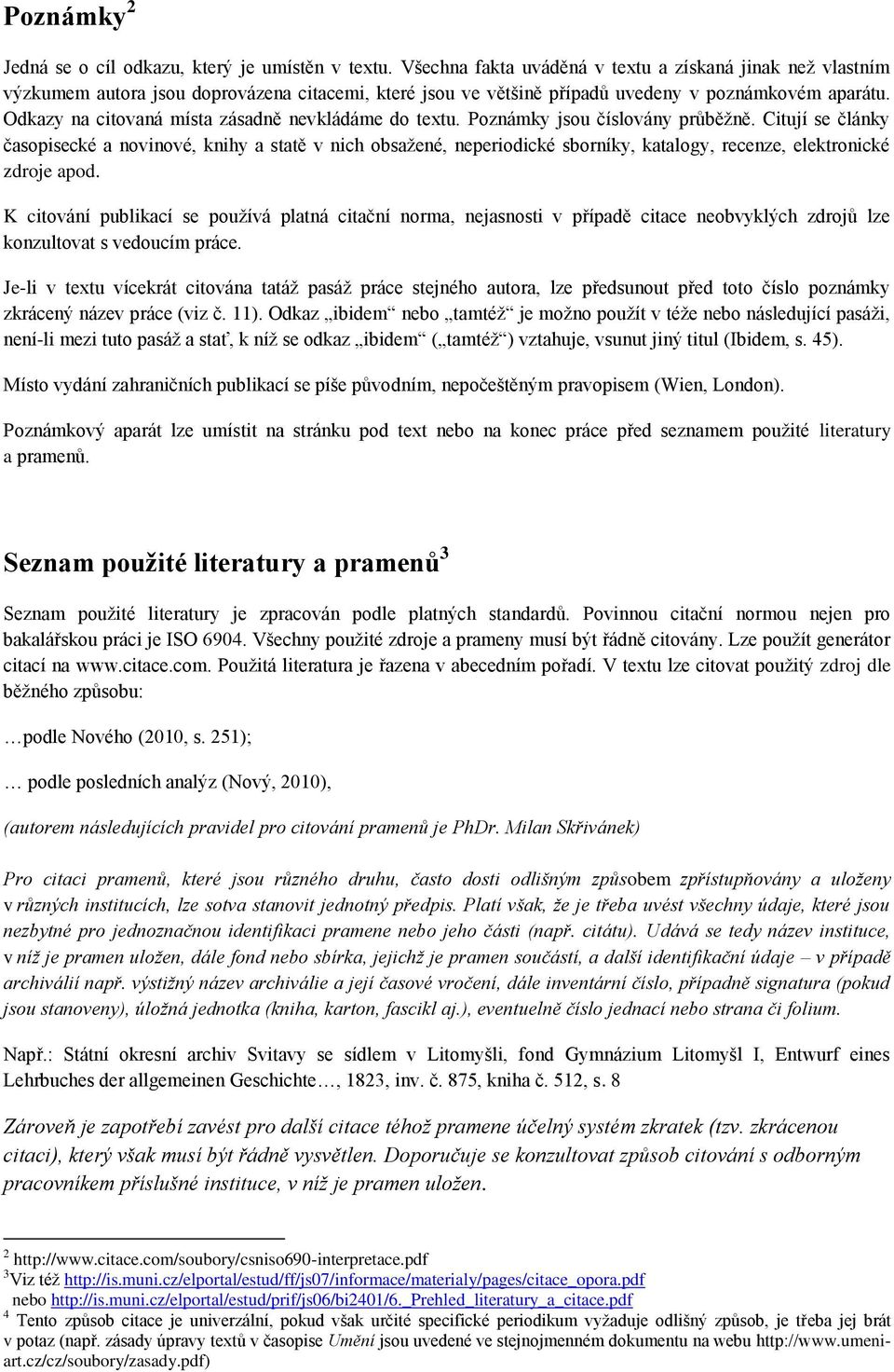 Odkazy na citovaná místa zásadně nevkládáme do textu. Poznámky jsou číslovány průběžně.