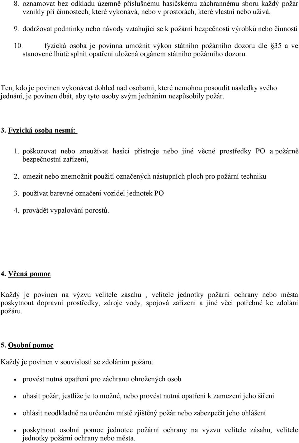fyzická osoba je povinna umožnit výkon státního požárního dozoru dle 35 a ve stanovené lhůtě splnit opatření uložená orgánem státního požárního dozoru.