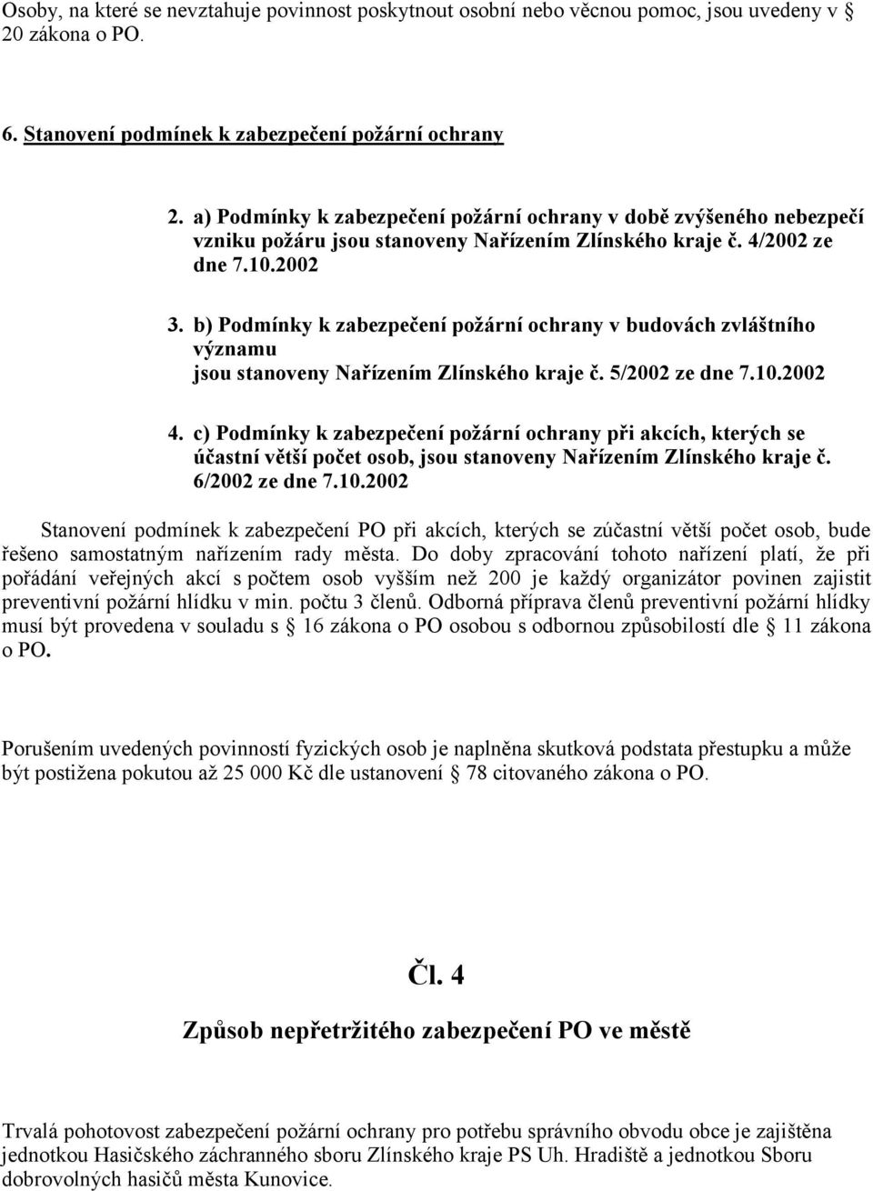 b) Podmínky k zabezpečení požární ochrany v budovách zvláštního významu jsou stanoveny Nařízením Zlínského kraje č. 5/2002 ze dne 7.10.2002 4.