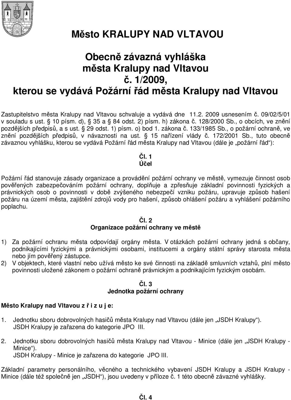 d), 35 a 84 odst. 2) písm. h) zákona č. 128/2000 Sb., o obcích, ve znění pozdějších předpisů, a s ust. 29 odst. 1) písm. o) bod 1. zákona č. 133/1985 Sb.