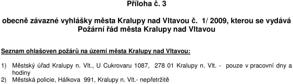na území města Kralupy nad Vltavou: 1) Městský úřad Kralupy n. Vlt., U Cukrovaru 1087, 278 01 Kralupy n.