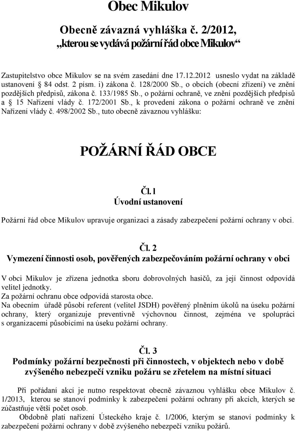 , k provedení zákona o požární ochraně ve znění Nařízení vlády č. 498/2002 Sb., tuto obecně závaznou vyhlášku: POŽÁRNÍ ŘÁD OBCE Čl.