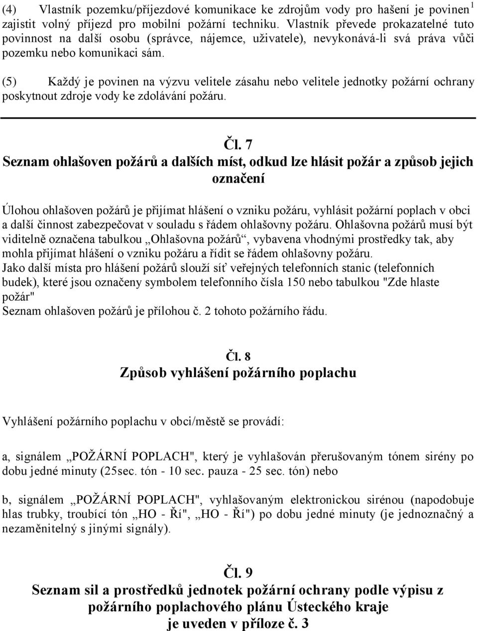 (5) Každý je povinen na výzvu velitele zásahu nebo velitele jednotky požární ochrany poskytnout zdroje vody ke zdolávání požáru. Čl.