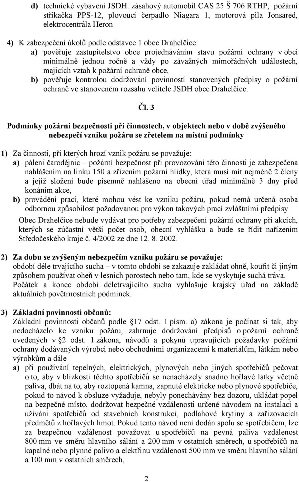 ochraně obce, b) pověřuje kontrolou dodržování povinností stanovených předpisy o požární ochraně ve stanoveném rozsahu velitele JSDH obce Drahelčice. Čl.