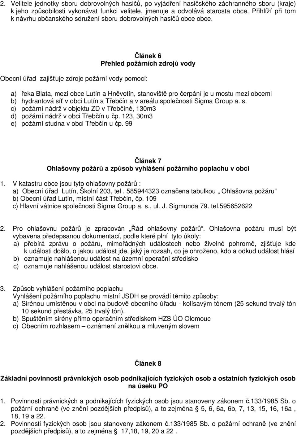 Obecní úřad zajišťuje zdroje požární vody pomocí: Článek 6 Přehled požárních zdrojů vody a) řeka Blata, mezi obce Lutín a Hněvotín, stanoviště pro čerpání je u mostu mezi obcemi b) hydrantová síť v